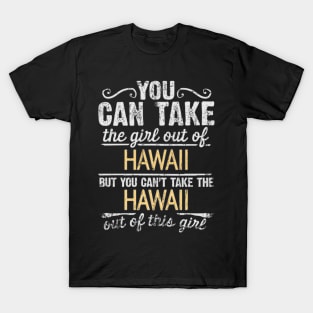 You Can Take The Girl Out Of Hawaii But You Cant Take The Hawaii Out Of The Girl Design - Gift for Hawaiian With Hawaii Roots T-Shirt